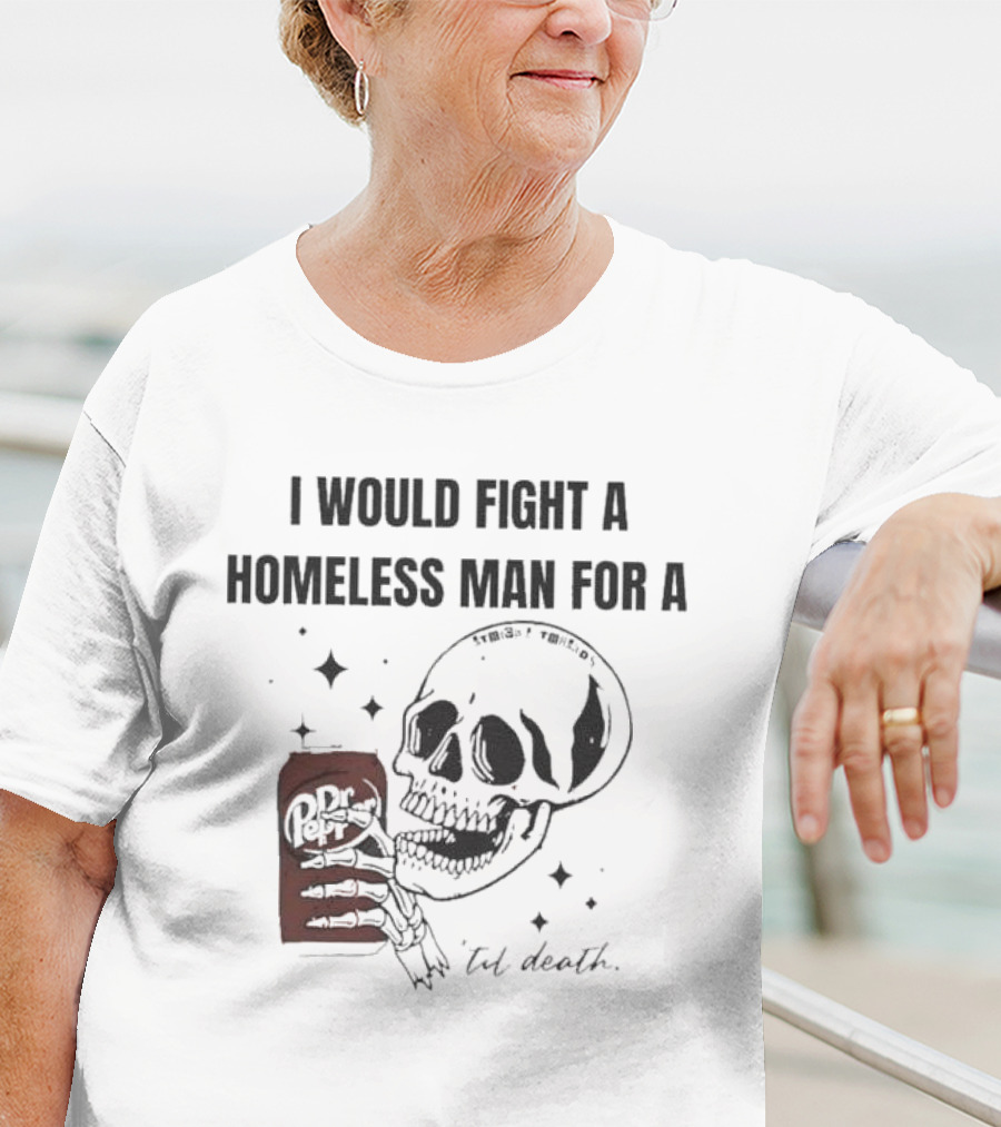I Would Fight A Homeless Man For A Dr Pepper 'Til Death Skull And Stars T-Shirt