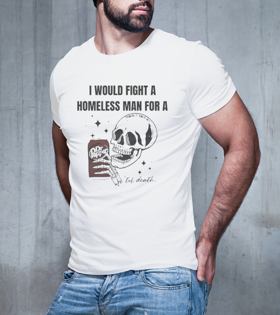 I Would Fight A Homeless Man For A Dr Pepper 'Til Death Skull And Stars T-Shirt