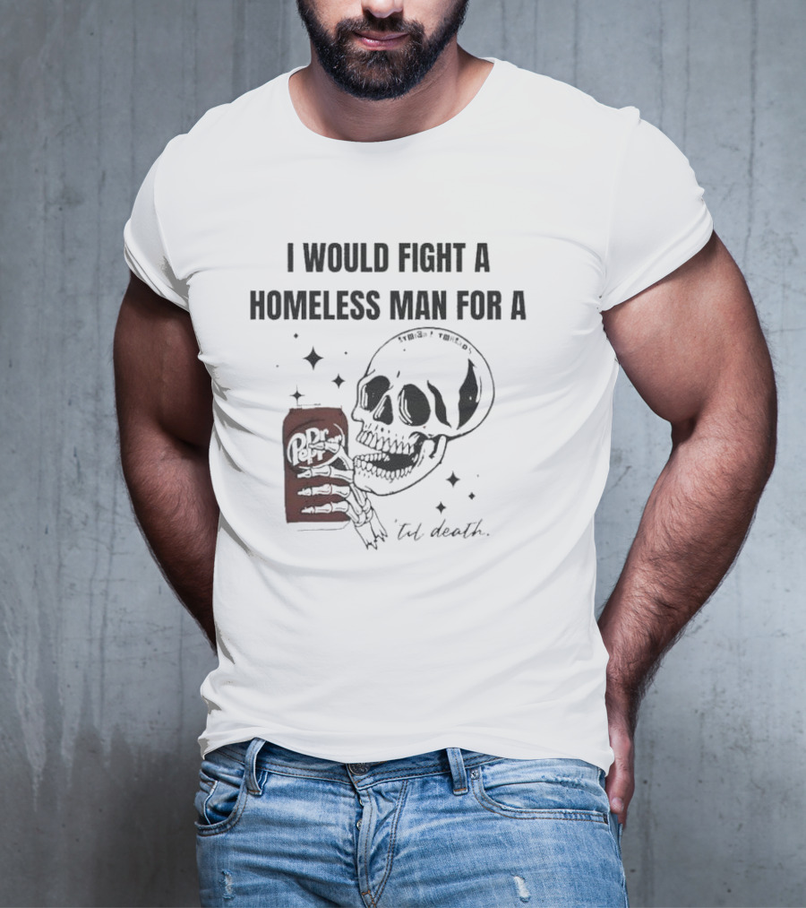 I Would Fight A Homeless Man For A Dr Pepper 'Til Death Skull And Stars T-Shirt