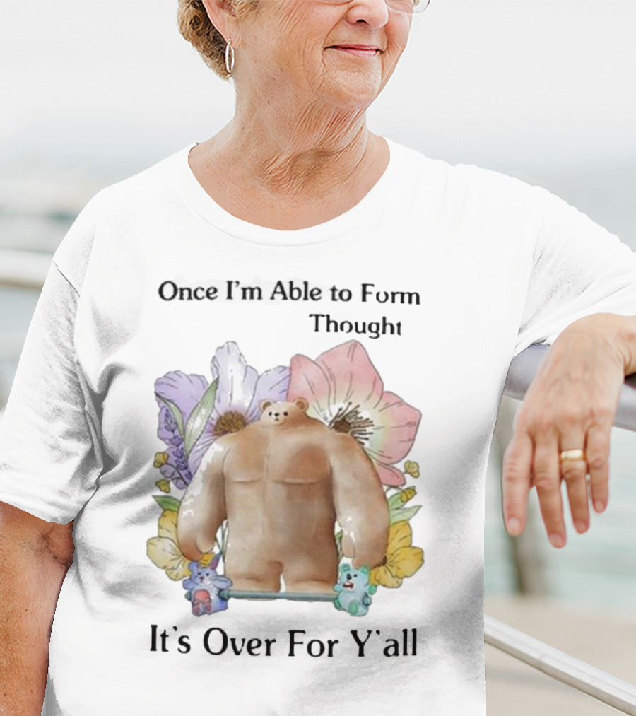 Once I'm Able To Form Thought It's Over For Y'all Bear With Flowers And Animals T-Shirt