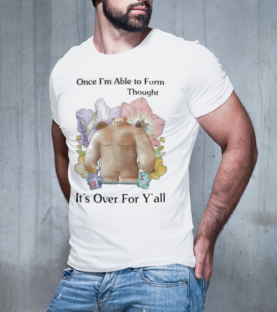 Once I'm Able To Form Thought It's Over For Y'all Bear With Flowers And Animals T-Shirt
