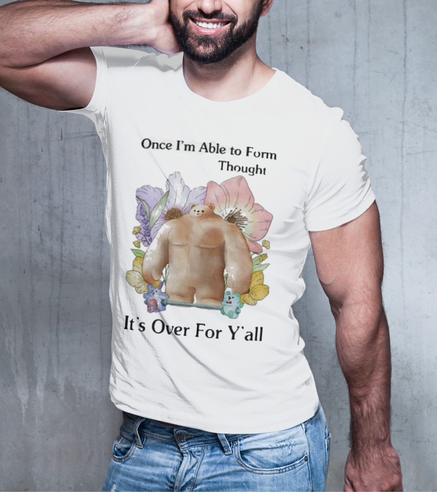 Once I'm Able To Form Thought It's Over For Y'all Bear With Flowers And Animals T-Shirt