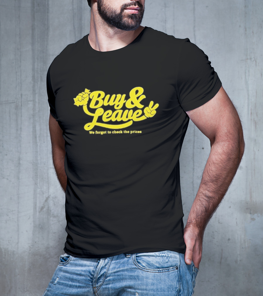 Buy And Leave We Forgot To Check The Prices T-Shirt