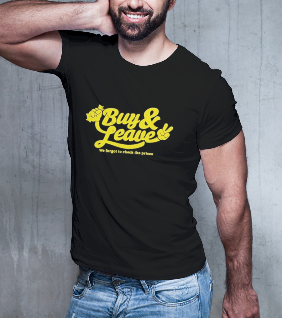 Buy And Leave We Forgot To Check The Prices T-Shirt