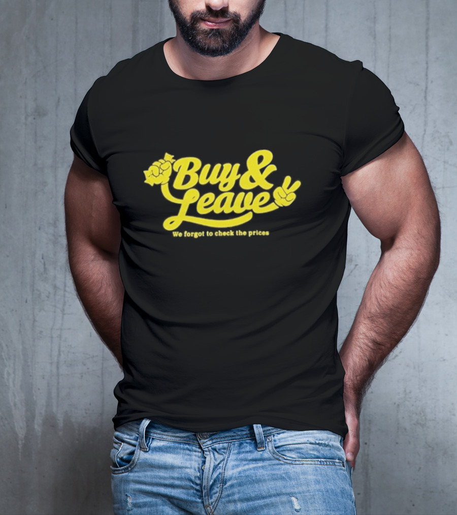 Buy And Leave We Forgot To Check The Prices T-Shirt
