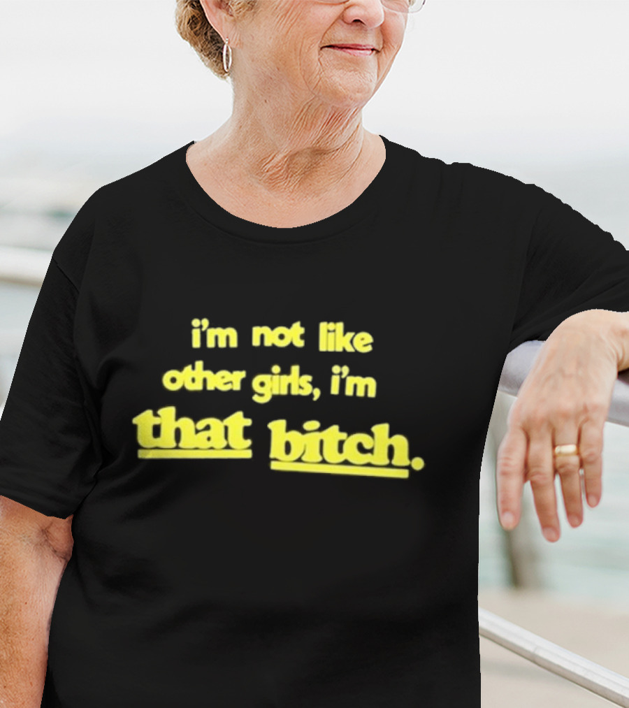 I’m Not Like Other Girls I’m That Bitch Keldotlauren T-Shirt