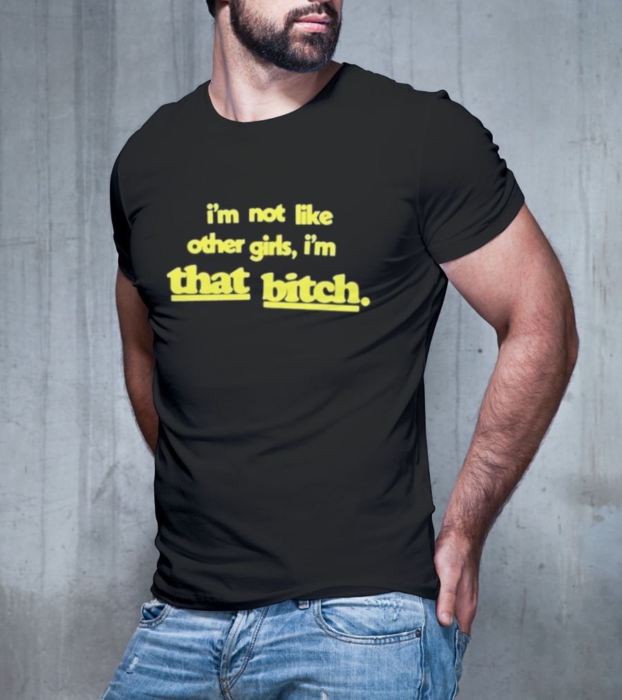 I’m Not Like Other Girls I’m That Bitch Keldotlauren T-Shirt