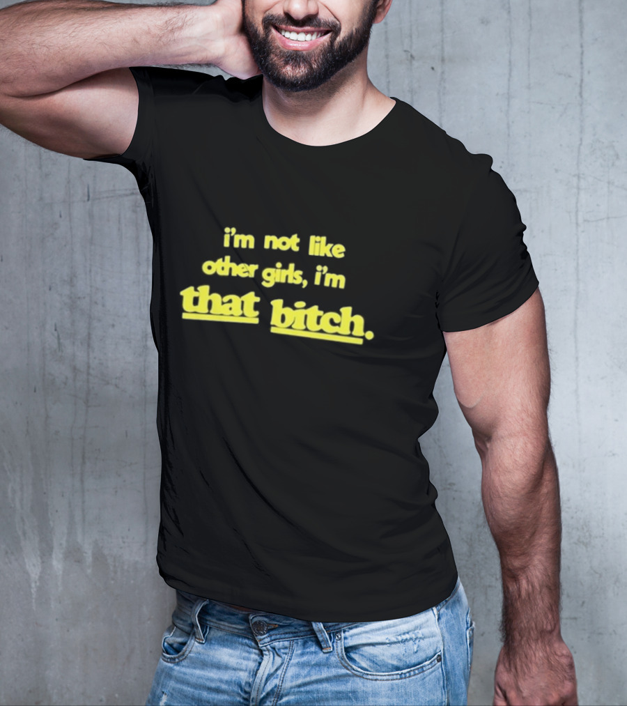 I’m Not Like Other Girls I’m That Bitch Keldotlauren T-Shirt