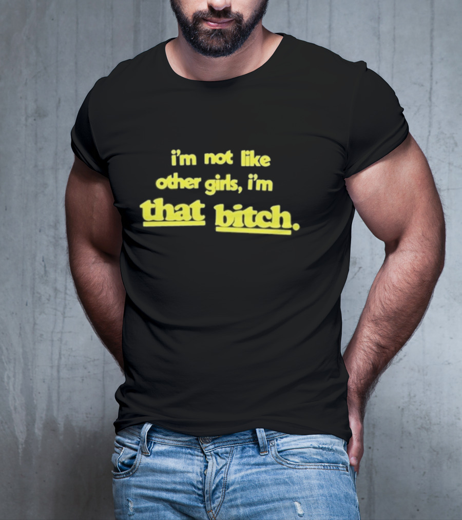I’m Not Like Other Girls I’m That Bitch Keldotlauren T-Shirt