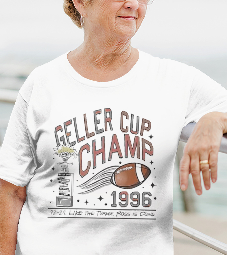 Geller Cup Champ 1996 Like The Turkey Ross Is Done Football Trophy 42-21 T-Shirt
