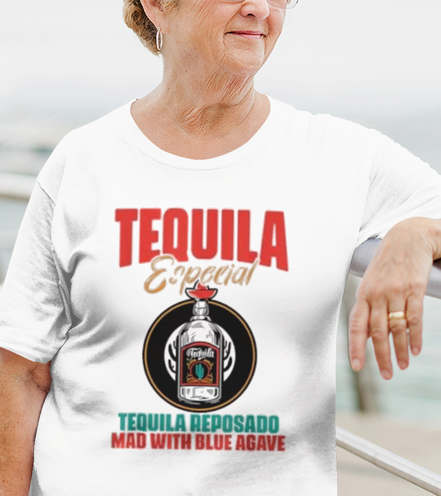 TEQUILA ESPECIAL TEQUILA REPOSADO MAD WITH BLUE AGAVE T-Shirt