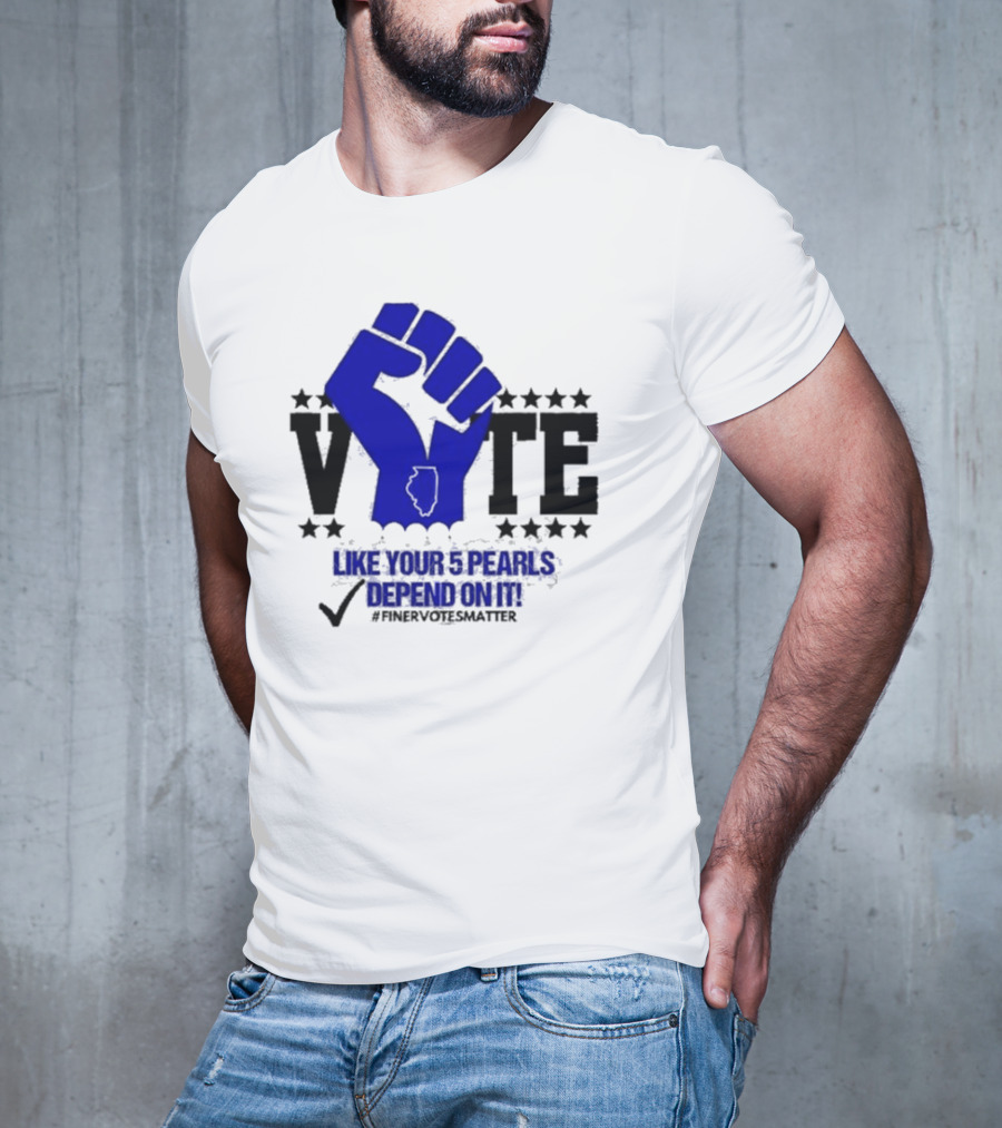 VOTE Like Your 5 Pearls Depend On It #Finervotesmatter Fist And Stars T-Shirt