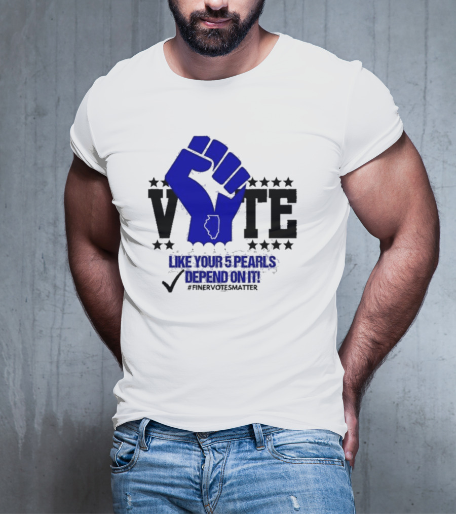 VOTE Like Your 5 Pearls Depend On It #Finervotesmatter Fist And Stars T-Shirt