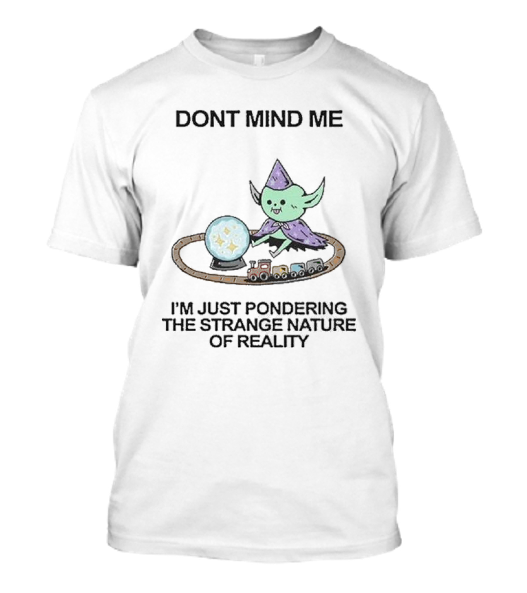 Wizard Of Barge Don't Mind Me I'm Just Pondering The Strange Nature Of Reality With Train And Crystal Ball T-Shirt