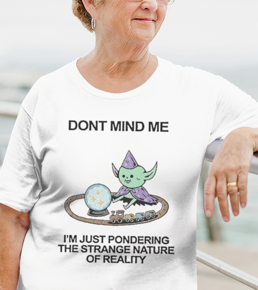 Wizard Of Barge Don't Mind Me I'm Just Pondering The Strange Nature Of Reality With Train And Crystal Ball T-Shirt