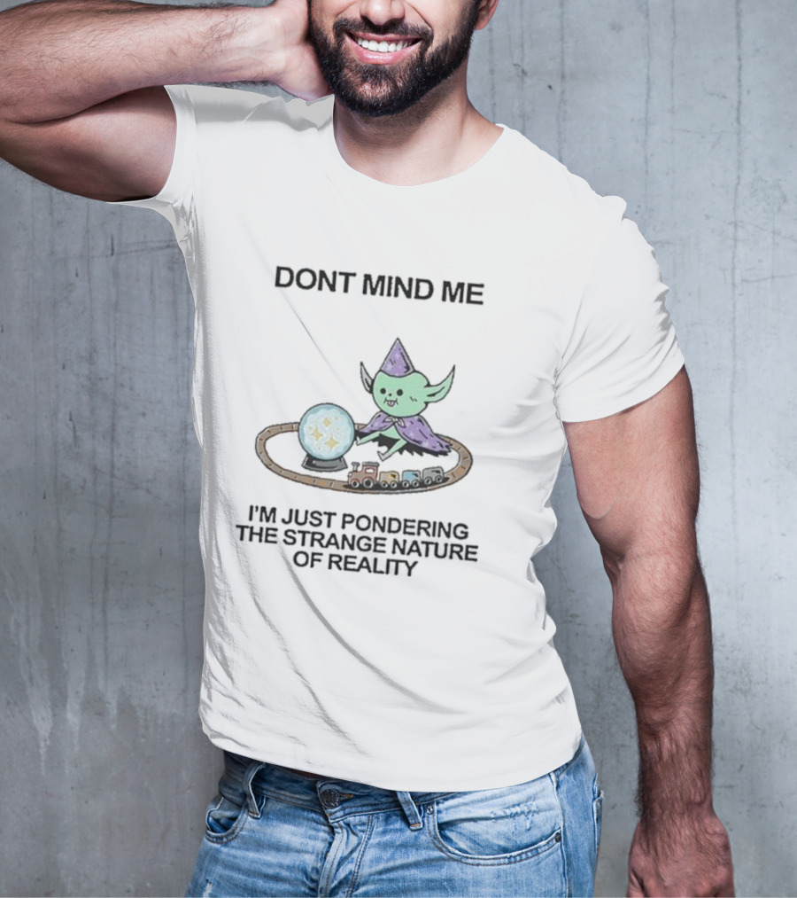 Wizard Of Barge Don't Mind Me I'm Just Pondering The Strange Nature Of Reality With Train And Crystal Ball T-Shirt