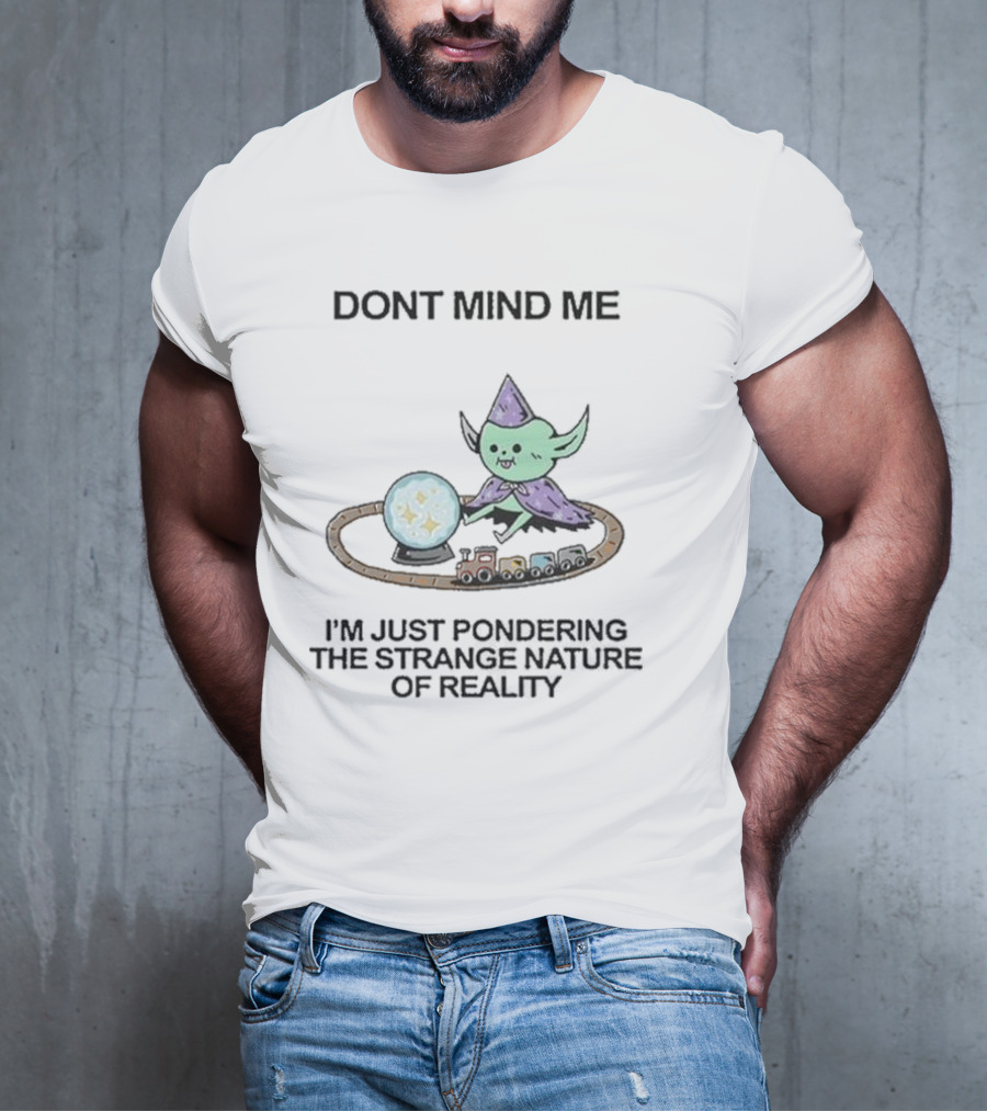 Wizard Of Barge Don't Mind Me I'm Just Pondering The Strange Nature Of Reality With Train And Crystal Ball T-Shirt