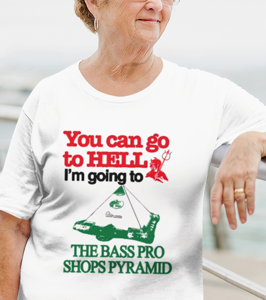 You Can Go To Hell I'm Going To The Bass Pro Shops Pyramid With Pyramid Graphic And Devil T-Shirt