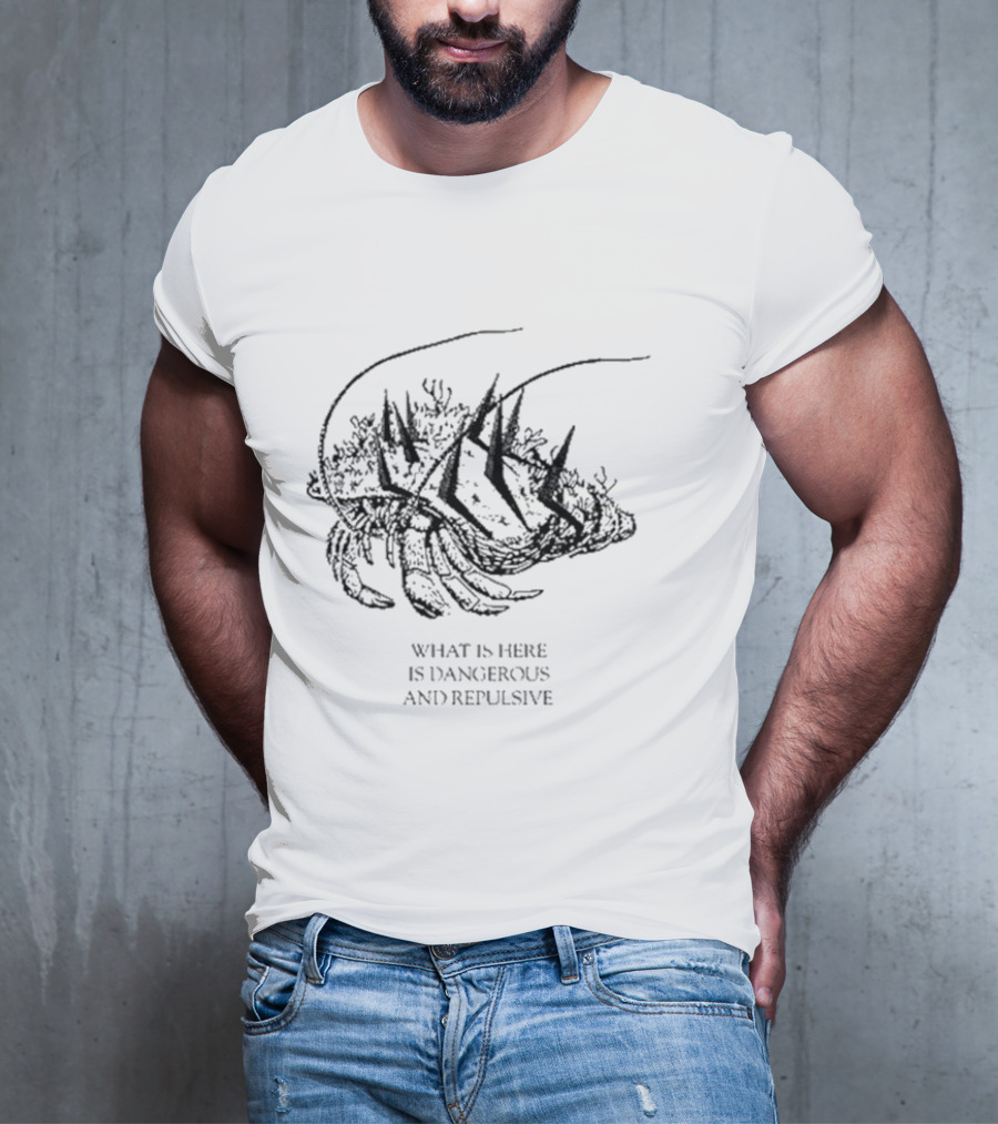 What Is Here Is Dangerous And Repulsive Lobster-Inspired Creature With Spikes T-Shirt