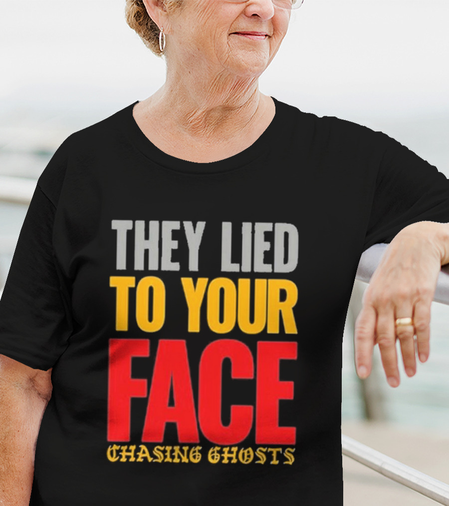 They Lied To Your Face Chasing Ghosts T-Shirt
