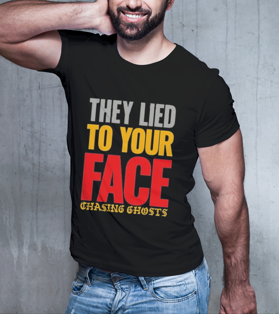 They Lied To Your Face Chasing Ghosts T-Shirt