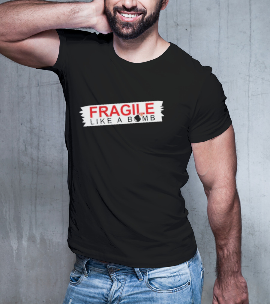 FRAGILE LIKE A BOMB With Explosive T-Shirt