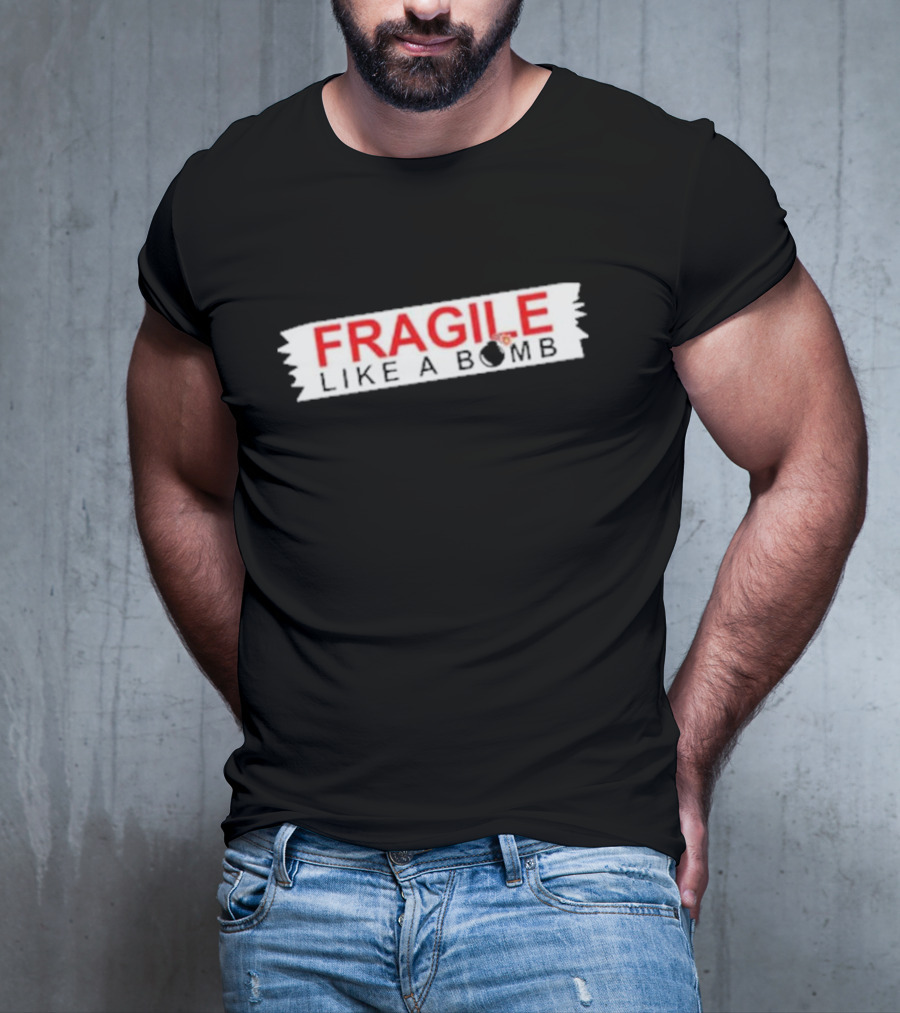 FRAGILE LIKE A BOMB With Explosive T-Shirt