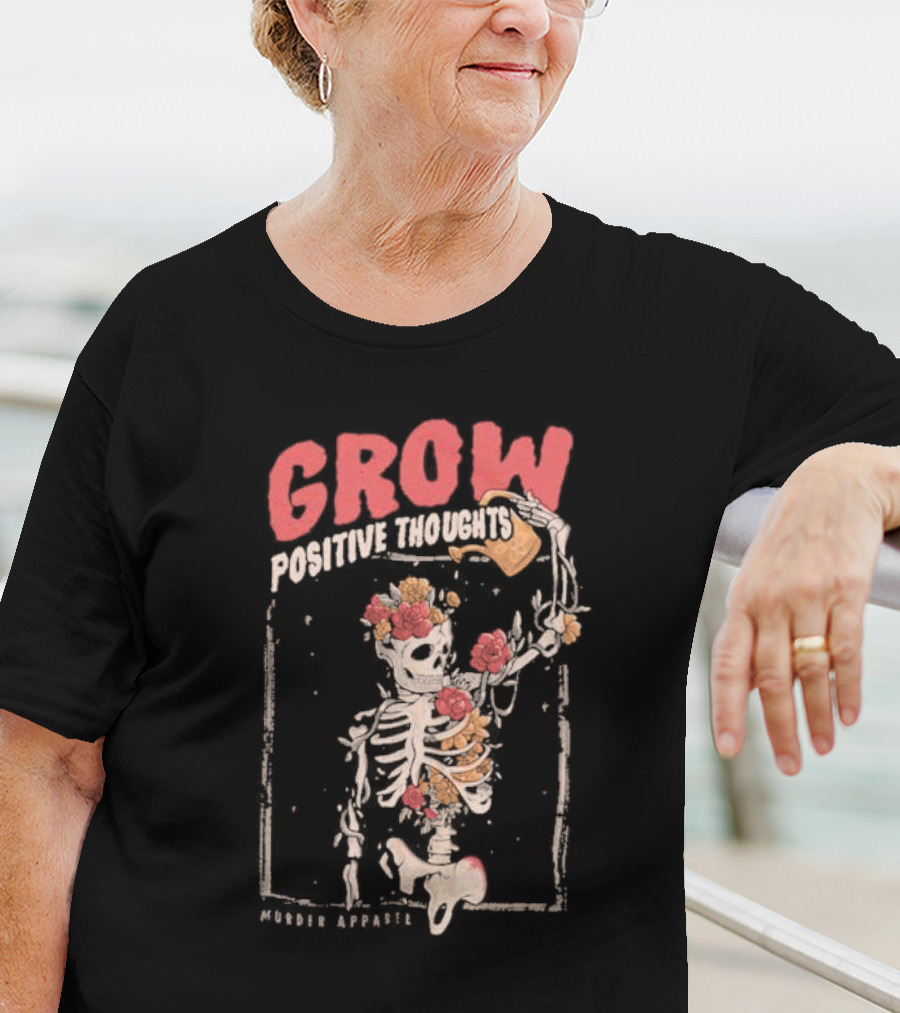 Grow Positive Thoughts Skeleton With Flowers Murder T-Shirt