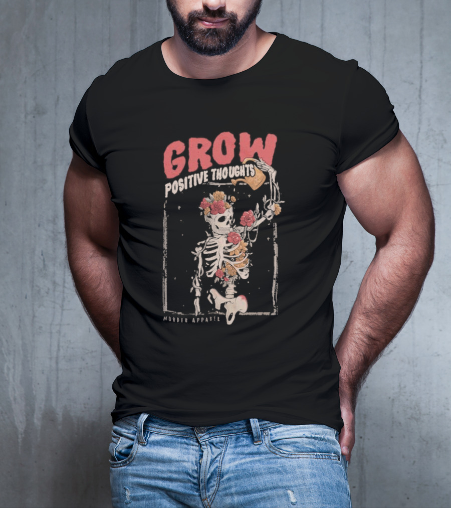 Grow Positive Thoughts Skeleton With Flowers Murder T-Shirt