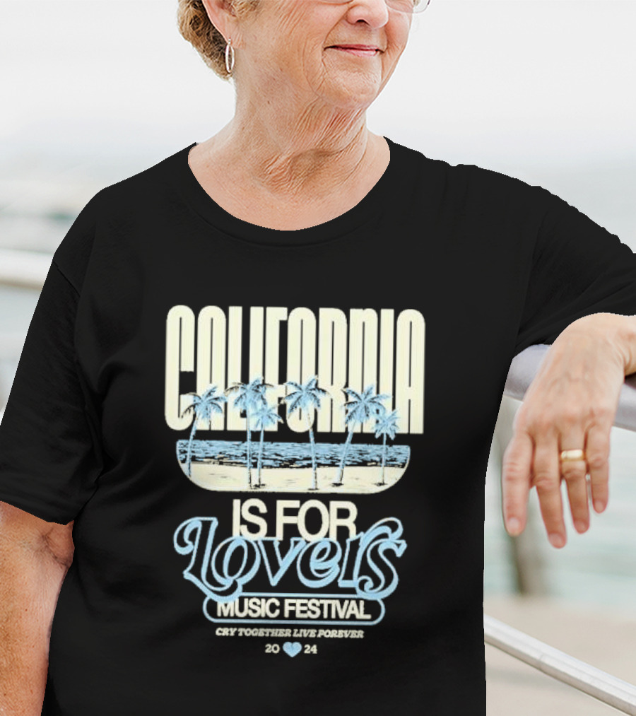 California Is For Lovers Music Festival Cry Together Live Forever T-Shirt