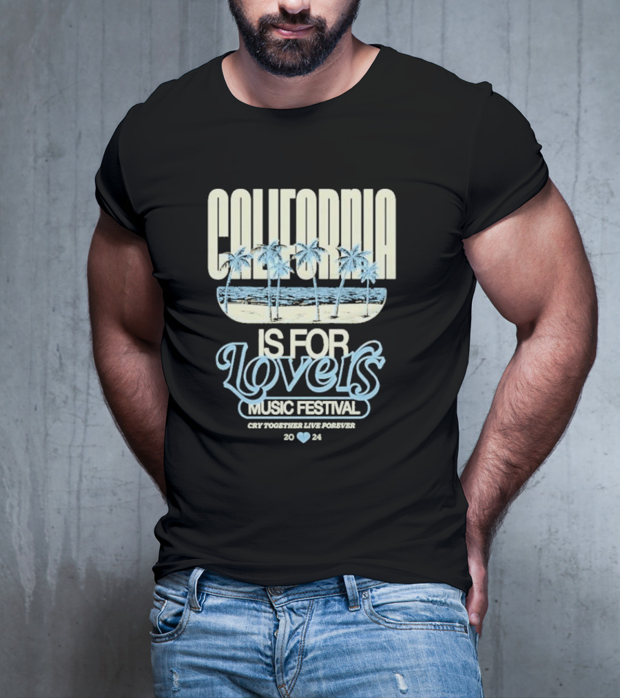 California Is For Lovers Music Festival Cry Together Live Forever T-Shirt