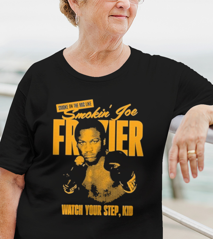 Smoke On The Mic Like Smokin’ Joe Frazier Watch Your Step Kid T-Shirt