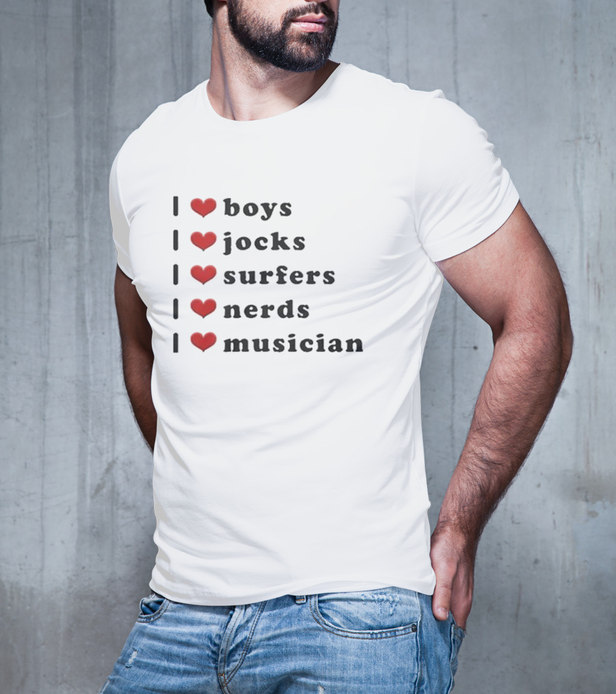 I Love Boys I Love Jocks I Love Surfers I Love Nerds I Love Musician T-Shirt