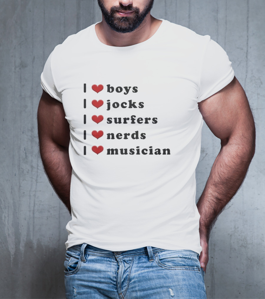 I Love Boys I Love Jocks I Love Surfers I Love Nerds I Love Musician T-Shirt