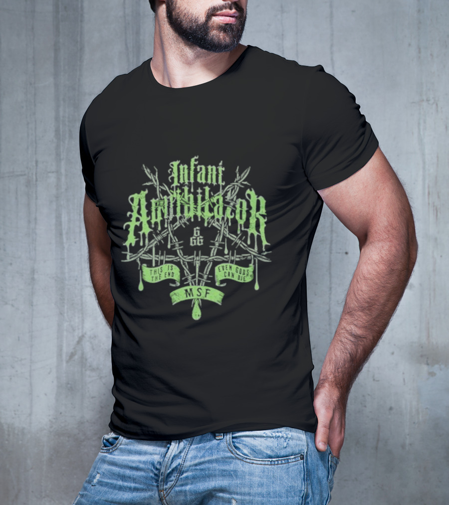 Infant Annihilator 666 This Is The End Even Gods Can Die MSF T-Shirt