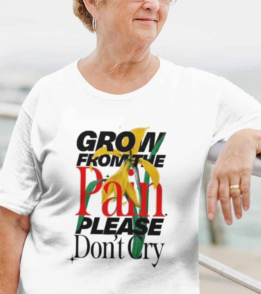GROW FROM THE PAIN PLEASE DON’T CRY Flower T-Shirt