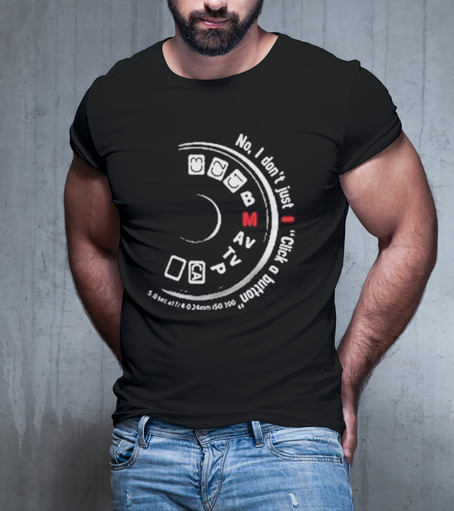 No I Don't Just Click A Button Camera Mode Dial Photography Humor T-Shirt