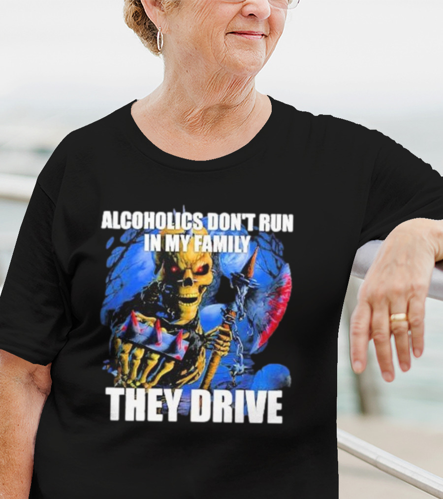 Alcoholics Don’t Run In My Family They Drive Skeleton Holding Steering Wheel T-Shirt