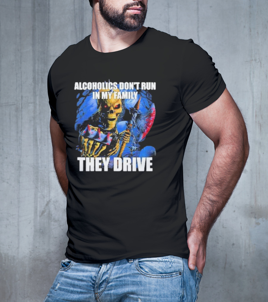 Alcoholics Don’t Run In My Family They Drive Skeleton Holding Steering Wheel T-Shirt