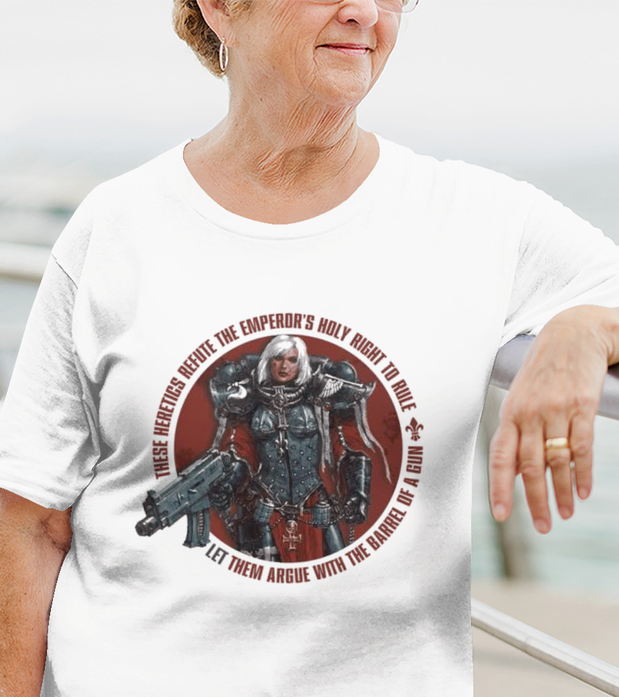 These Heretics Refute The Emperor’s Holy Right To Rule Let Them Argue With The Barrel Of A Gun Warhammer 40K Adepta Sororitas Sister Of Battle Power Armor Fleur De Lis T-Shirt