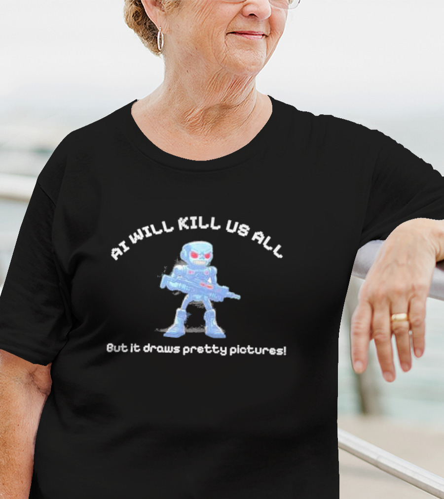 AI Will Kill Us All But It Draws Pretty Pictures Robot T-Shirt
