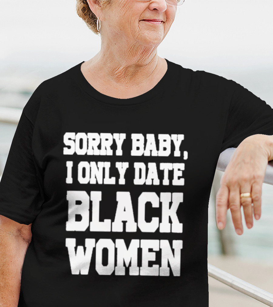 SORRY BABY I ONLY DATE BLACK WOMEN T-Shirt
