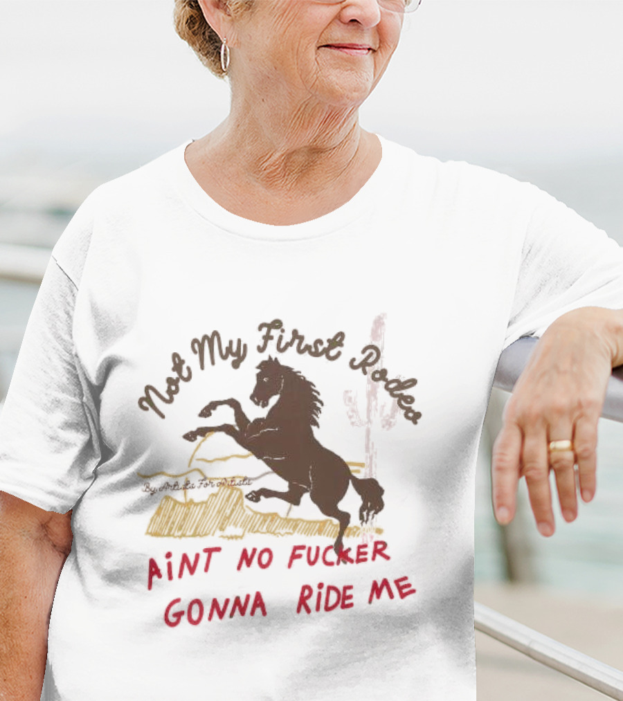 Not My First Rodeo Ain't No Fucker Gonna Ride Me Horse T-Shirt