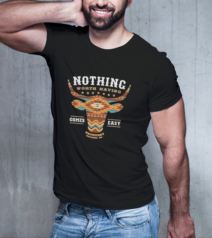 Nothing Worth Having Comes Easy Southwestern Longhorn Enthuzst Apparel Co T-Shirt