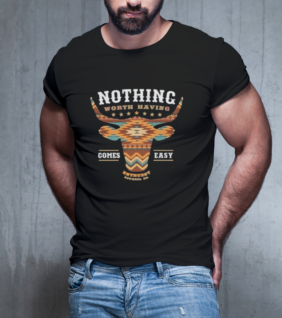Nothing Worth Having Comes Easy Southwestern Longhorn Enthuzst Apparel Co T-Shirt