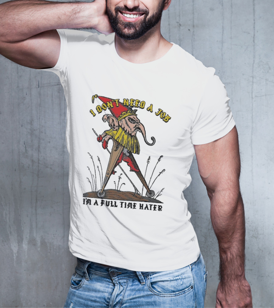 I Don't Need A Job I'm A Full Time Hater Gnome With Compass T-Shirt