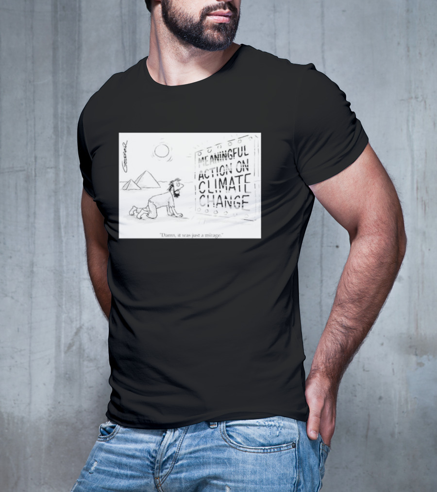 Meaningful Action On Climate Change Damn It Was Just A Mirage T-Shirt