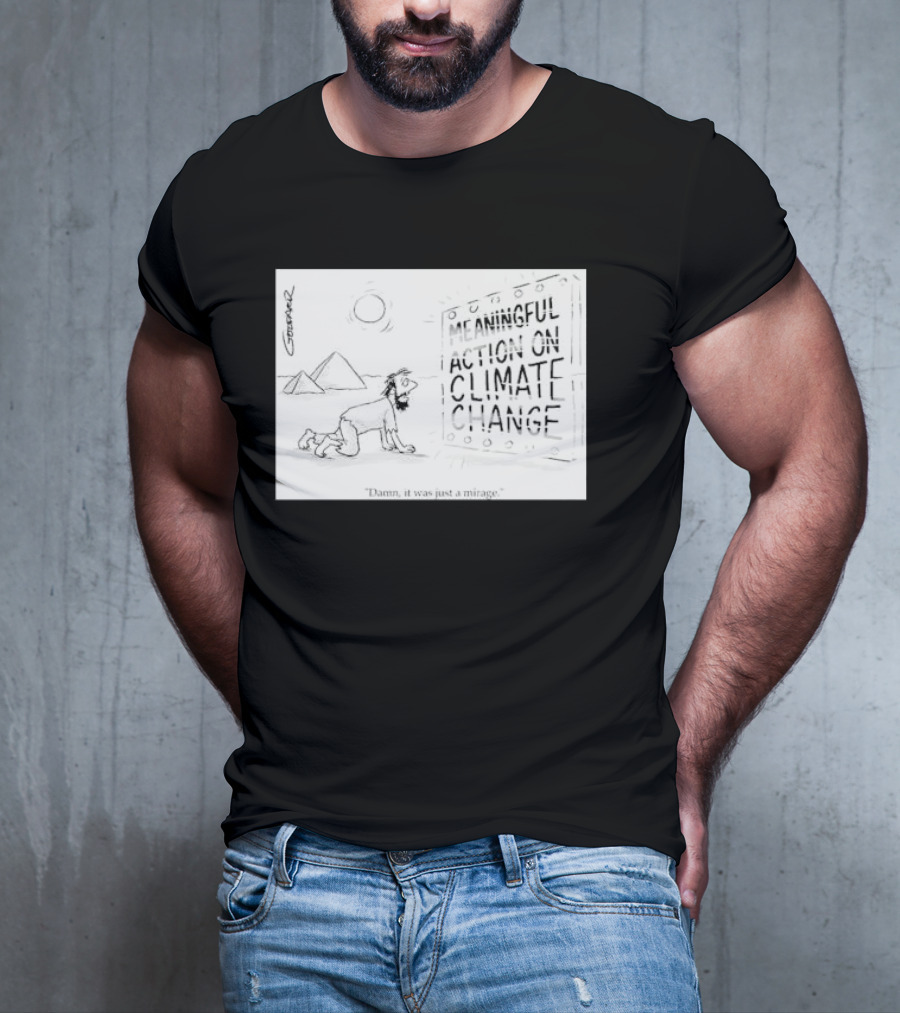 Meaningful Action On Climate Change Damn It Was Just A Mirage T-Shirt