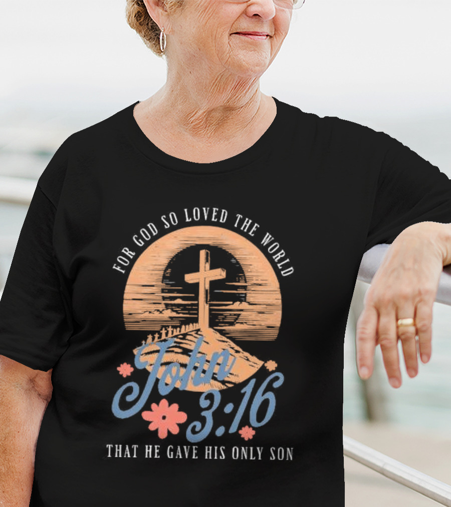 For God So Loved The World That He Gave His Only Son John 3:16 Cross And Flowers T-Shirt