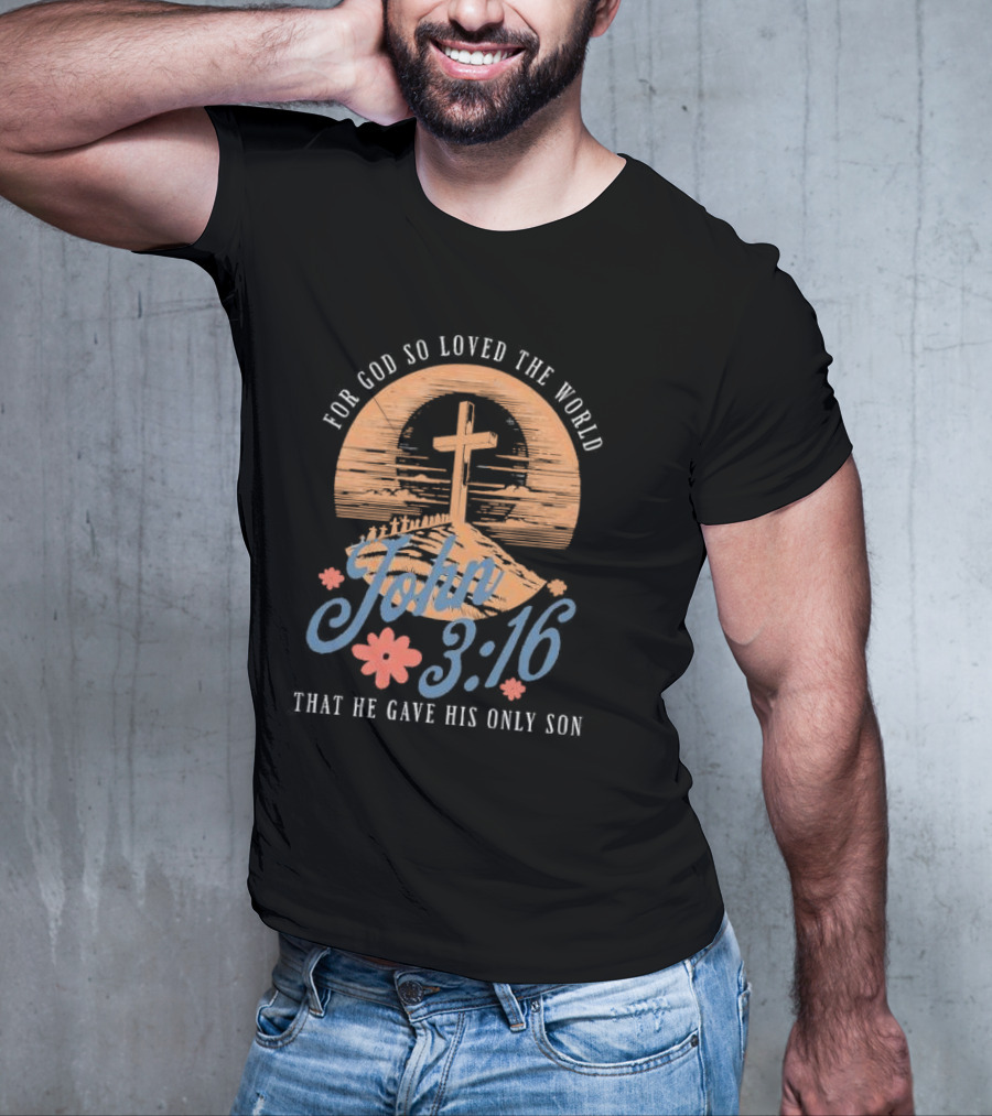 For God So Loved The World That He Gave His Only Son John 3:16 Cross And Flowers T-Shirt
